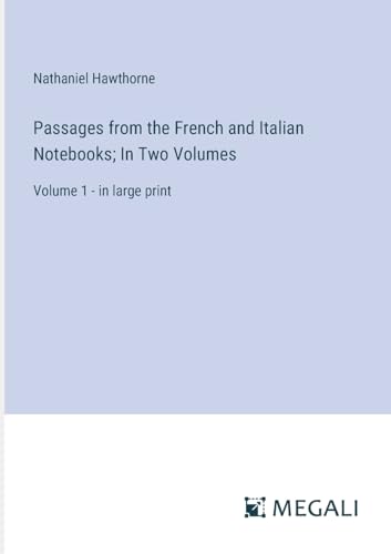Passages from the French and Italian Notebooks; In Two Volumes: Volume 1 - in large print von Megali Verlag